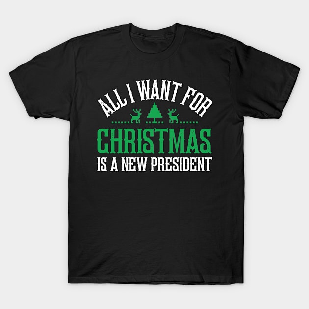 All I Want For Christmas Is A New President Funny Christmas T-Shirt by Acroxth